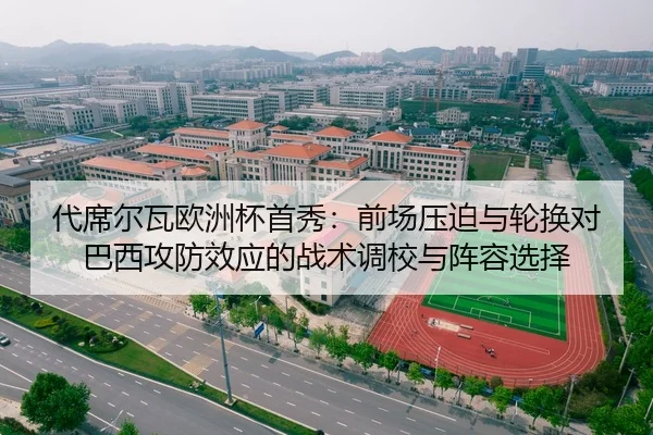 代席尔瓦欧洲杯首秀：前场压迫与轮换对巴西攻防效应的战术调校与阵容选择