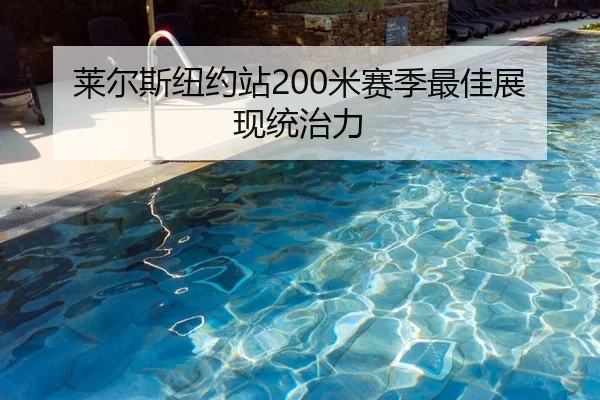 莱尔斯纽约站200米赛季最佳展现统治力